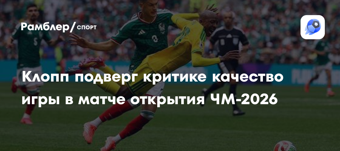 Клопп раскритиковал качество игры в матче открытия ЧМ-2026